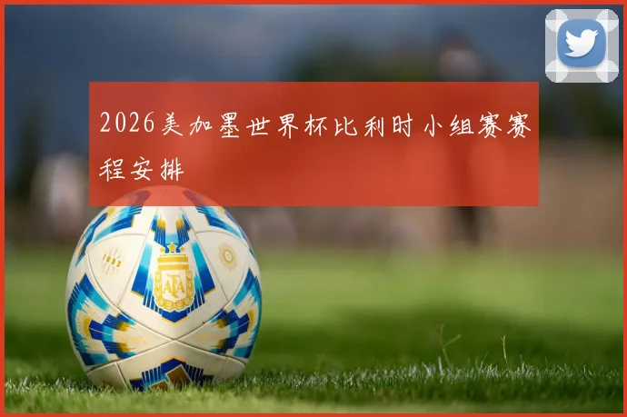 2026美加墨世界杯比利时小组赛赛程安排